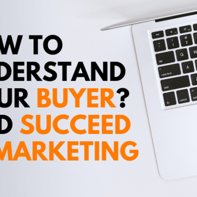 How to Understand Your Buyer? And Succeed in Marketing